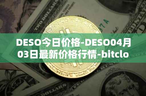 DESO今日价格-DESO04月03日最新价格行情-bitclout最新走势消息