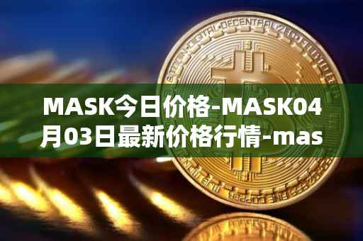 MASK今日价格-MASK04月03日最新价格行情-mask-network最新走势消息