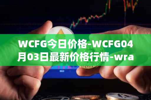WCFG今日价格-WCFG04月03日最新价格行情-wrapped-centrifuge最新走势消息