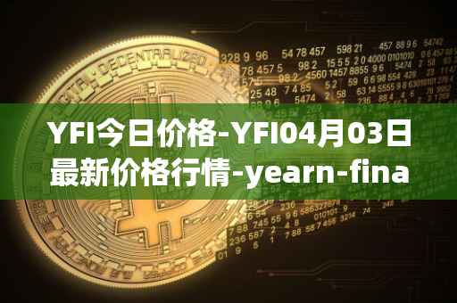 YFI今日价格-YFI04月03日最新价格行情-yearn-finance最新走势消息