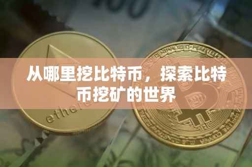 从哪里挖比特币，探索比特币挖矿的世界
