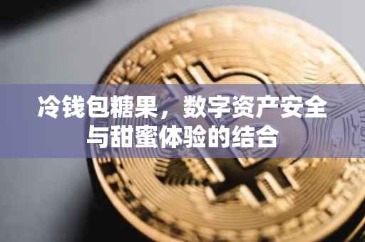 冷钱包糖果，数字资产安全与甜蜜体验的结合