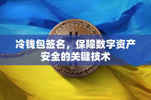 冷钱包签名，保障数字资产安全的关键技术