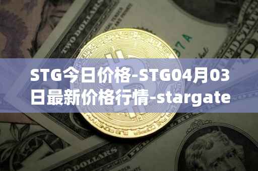 STG今日价格-STG04月03日最新价格行情-stargate-finance最新走势消息