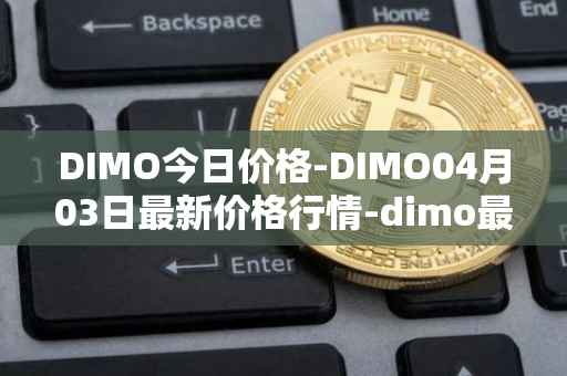 DIMO今日价格-DIMO04月03日最新价格行情-dimo最新走势消息