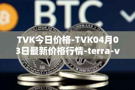 TVK今日价格-TVK04月03日最新价格行情-terra-virtua-kolect最新走势消息