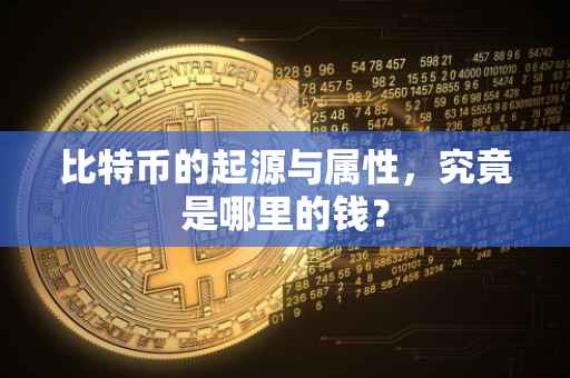 比特币的起源与属性，究竟是哪里的钱？