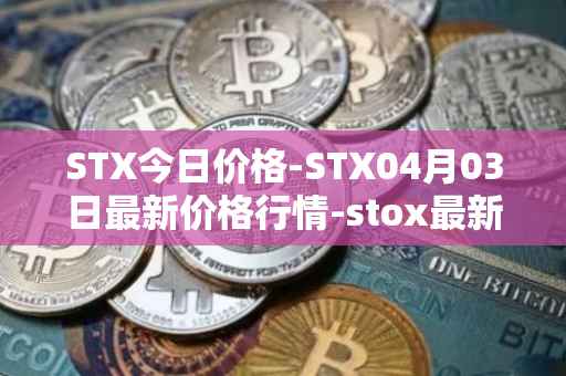 STX今日价格-STX04月03日最新价格行情-stox最新走势消息