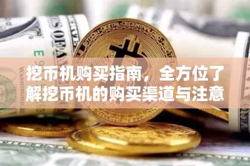 挖币机购买指南,全方位了解挖币机的购买渠道与注意事项