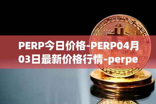 PERP今日价格-PERP04月03日最新价格行情-perpetual-protocol最新走势消息