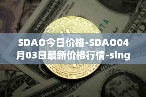 SDAO今日价格-SDAO04月03日最新价格行情-singularitydao最新走势消息