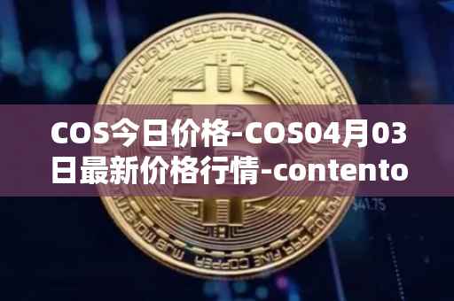 COS今日价格-COS04月03日最新价格行情-contentos最新走势消息