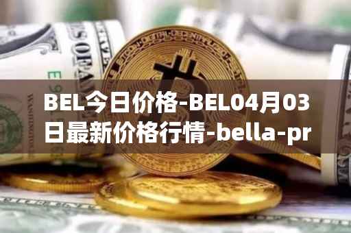 BEL今日价格-BEL04月03日最新价格行情-bella-protocol最新走势消息