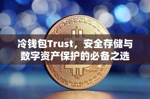 冷钱包Trust，安全存储与数字资产保护的必备之选