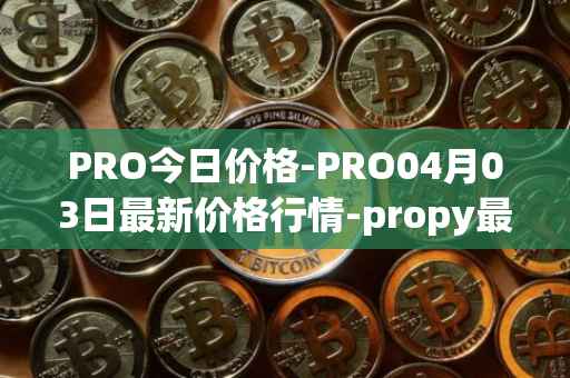 PRO今日价格-PRO04月03日最新价格行情-propy最新走势消息