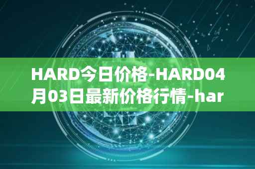 HARD今日价格-HARD04月03日最新价格行情-hard-protocol最新走势消息