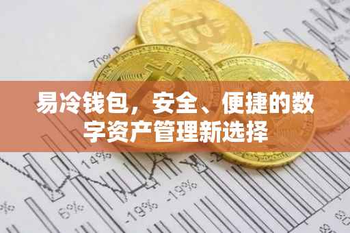 易冷钱包，安全、便捷的数字资产管理新选择