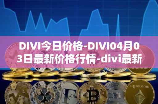 DIVI今日价格-DIVI04月03日最新价格行情-divi最新走势消息