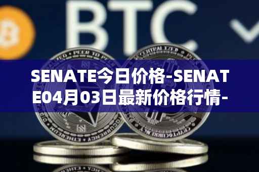 SENATE今日价格-SENATE04月03日最新价格行情-sidus-senatetoken最新走势消息