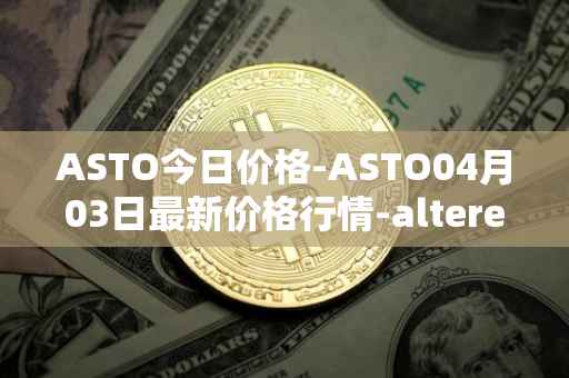 ASTO今日价格-ASTO04月03日最新价格行情-alteredstatemachine最新走势消息
