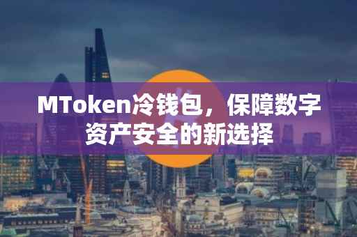 MToken冷钱包，保障数字资产安全的新选择