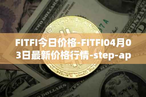 FITFI今日价格-FITFI04月03日最新价格行情-step-app最新走势消息