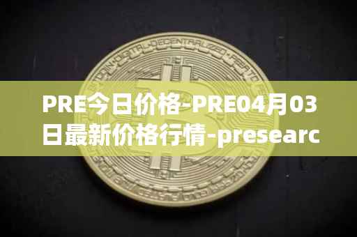 PRE今日价格-PRE04月03日最新价格行情-presearch最新走势消息