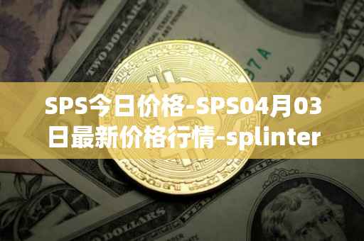 SPS今日价格-SPS04月03日最新价格行情-splintershards最新走势消息