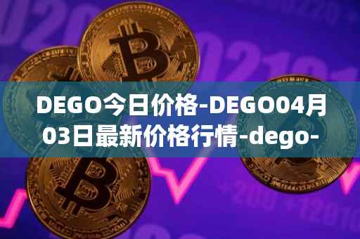 DEGO今日价格-DEGO04月03日最新价格行情-dego-finance最新走势消息