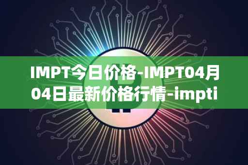 IMPT今日价格-IMPT04月04日最新价格行情-imptio最新走势消息