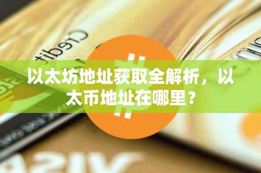 以太坊地址获取全解析，以太币地址在哪里？
