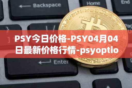 PSY今日价格-PSY04月04日最新价格行情-psyoptions最新走势消息