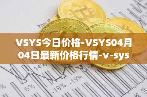 VSYS今日价格-VSYS04月04日最新价格行情-v-systems最新走势消息