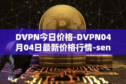 DVPN今日价格-DVPN04月04日最新价格行情-sentinel最新走势消息