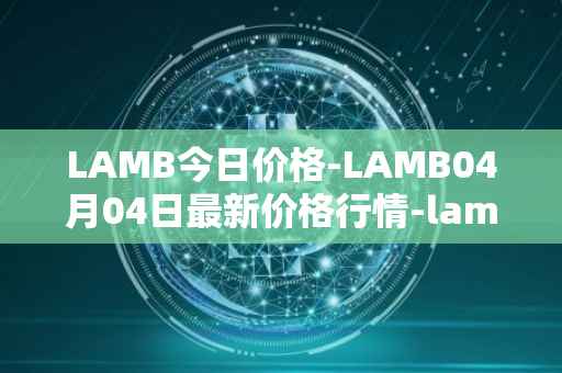 LAMB今日价格-LAMB04月04日最新价格行情-lamb最新走势消息