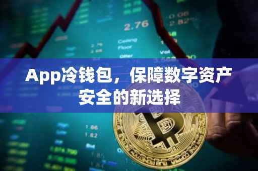 App冷钱包，保障数字资产安全的新选择