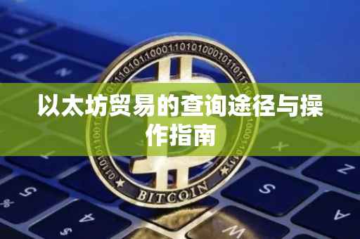 以太坊贸易的查询途径与操作指南