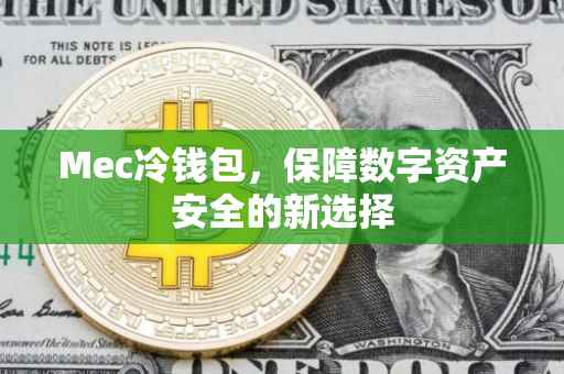 Mec冷钱包，保障数字资产安全的新选择