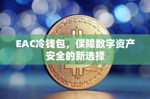 EAC冷钱包，保障数字资产安全的新选择