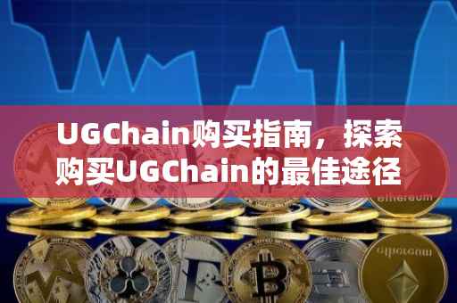 UGChain购买指南，探索购买UGChain的最佳途径
