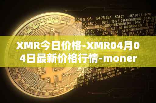 XMR今日价格-XMR04月04日最新价格行情-monero最新走势消息