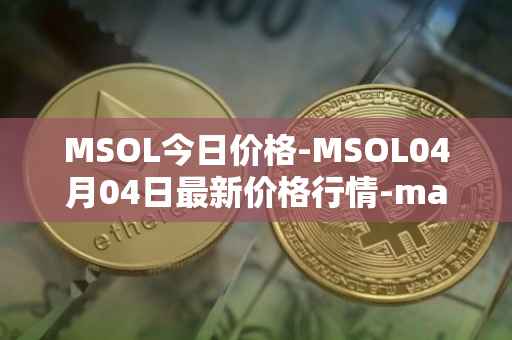 MSOL今日价格-MSOL04月04日最新价格行情-marinade-staked-sol最新走势消息