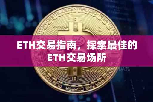ETH交易指南，探索最佳的ETH交易场所