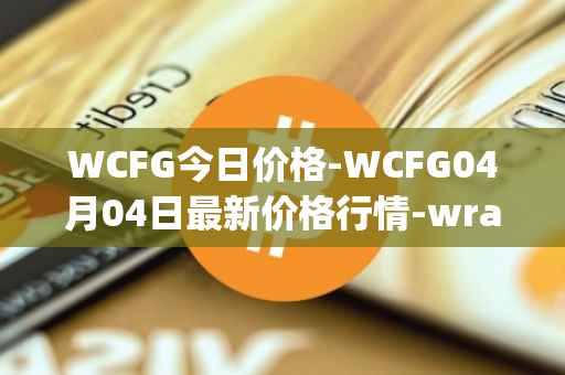 WCFG今日价格-WCFG04月04日最新价格行情-wrapped-centrifuge最新走势消息