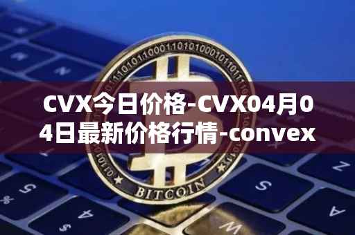 CVX今日价格-CVX04月04日最新价格行情-convex-finance最新走势消息