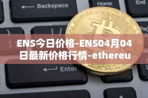 ENS今日价格-ENS04月04日最新价格行情-ethereum-name-service最新走势消息