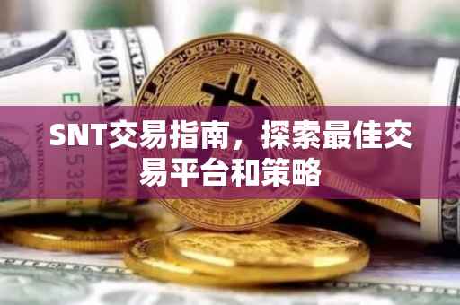 SNT交易指南，探索最佳交易平台和策略