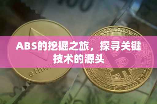 ABS的挖掘之旅，探寻关键技术的源头