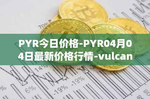 PYR今日价格-PYR04月04日最新价格行情-vulcan-forged最新走势消息