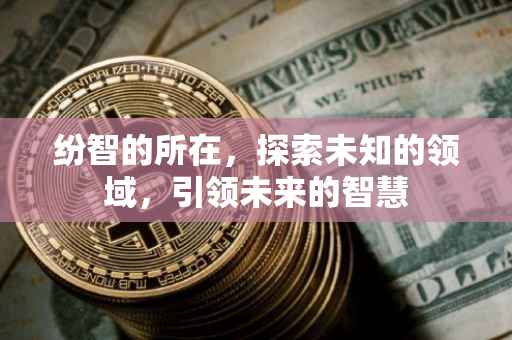 纷智的所在，探索未知的领域，引领未来的智慧